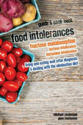 Food Intolerances: Fructose Malabsorption, Lactose and Histamine Intolerance: living and eating well after diagnosis & dealing with the e - Michael Zechmann, Genny Masterman (ISBN: 9781481020312)