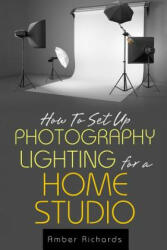 How to Set Up Photography Lighting for a Home Studio - Amber Richards (ISBN: 9781503003873)