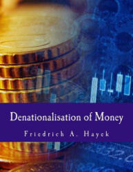 DENATIONALISATION OF MONEY - Friedrich A Hayek (ISBN: 9781495251436)