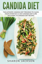 candida diet: the ultimate candida diet program to clean your system by 21 day candida diet: including 70 candida diet recipes - Sharon Jackson (ISBN: 9781545575437)