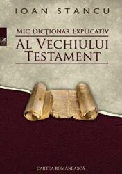 Mic dictionar explicativ al Vechiului Testament - Ioan Stancu (ISBN: 9789732332917)