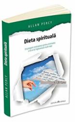 Dieta spirituala. Un program revolutionar pentru eliminarea a tot ce iti ingreuneaza inutil viata - Allan Percy (ISBN: 9789731115573)
