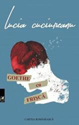 Goethe cu frisca - Lucia Cuciureanu (ISBN: 9789732332245)