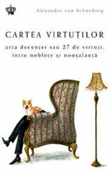 Cartea virtutilor. Arta decentei sau 27 de virtuti, intre noblete si nonsalanta - Alexander von Schonburg (ISBN: 9786068977270)
