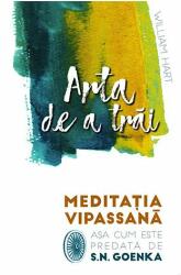 Arta de a trai Meditatia Vipassana asa cum este predata de S. N. Goenka - William Hart (ISBN: 9789731116792)