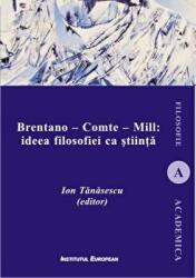 Brentano - Comte - Mill: ideea filosofiei ca stiinta - Ion Tanasescu (ISBN: 9786062402181)