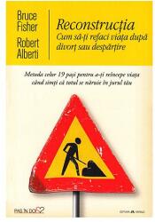Reconstructia. Cum sa-ti refaci viata dupa divort sau despartire - Bruce Fisher, Robert Alberti (ISBN: 9789731115528)