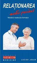 Relationarea medic-pacient. Modelul medicului formator - Lucian Josan (ISBN: 9786062402013)