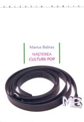 Nasterea culturii pop - Marius Babias (ISBN: 9789737913838)