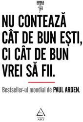 Nu conteaza cat de bun esti, ci cat de bun vrei sa fii - Paul Arden (ISBN: 9786067106176)