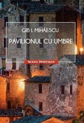 Pavilionul cu umbre. Colectia Scena Hoffman - Gib I. Mihaescu (ISBN: 9786064602176)