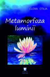 Metamorfoza luminii - Elena Otilia (ISBN: 9789736459252)