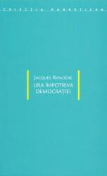 Ura impotriva democratiei - Jacques Ranciere (ISBN: 9786068265155)