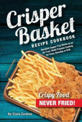 Crisper Basket Recipe Cookbook: Nonstick Copper Tray Works as an Air Fryer. Multi-Purpose Cooking for Oven, Stovetop or Grill. - Elana Cordova (ISBN: 9781974510566)
