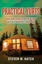 Practical Yurts: Building and Living in a Low Cost Alternative Structure - Steven W Hatch (ISBN: 9781496089991)