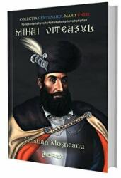 Mihai Viteazul. Colectia Centenarul Marii Uniri - Cristian Mosneanu (ISBN: 9786068894393)