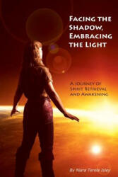 Facing the Shadow, Embracing the Light: A Journey of Spirit Retrieval and Awakening - Niara Terela Isley (ISBN: 9781493556847)