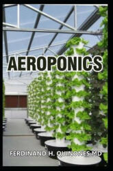 Aeroponics: The Complete Guide about Aeroponics (Indoor Gardening Practice in Which Plants Are Grown and Nourished) - Ferdinand H. Quinones MD (ISBN: 9781796214352)
