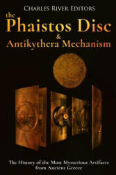 The Phaistos Disc and Antikythera Mechanism: The History of the Most Mysterious Artifacts from Ancient Greece - Charles River Editors (ISBN: 9781983846748)