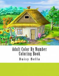 Adult Color By Number Coloring Book: Giant Super Jumbo Mega Coloring Book Over 100 Pages of Gardens, Landscapes, Animals, Butterflies and More For Str - Daisy Bella (ISBN: 9781986628808)