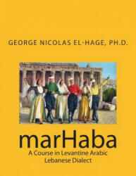 marHaba: A Course in Levantine Arabic - Lebanese Dialect - George Nicolas El-Hage Ph D (ISBN: 9781508595311)