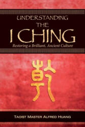 Understanding the I Ching: Restoring a Brilliant, Ancient Culture - Alfred Huang, Daniel Nesbitt (ISBN: 9781493735631)
