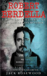 Robert Berdella: The True Story of The Kansas City Butcher: Historical Serial Killers and Murderers - Jack Rosewood (ISBN: 9781517256357)