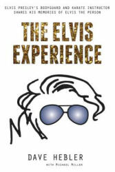 The Elvis Experience: Elvis Presley's Bodyguard and Karate Instructor Shares His Memories of Elvis the Person - Dave Hebler, Michael Miller (ISBN: 9781986563116)