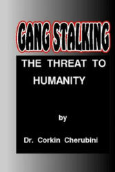 Gang Stalking: The Threat to Humanity - Dr Corkin F Cherubini, Dr P a Angelini (ISBN: 9781500422936)