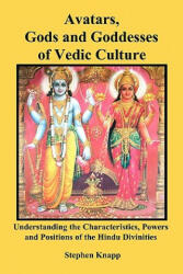 Avatars, Gods and Goddesses of Vedic Culture: Understanding the Characteristics, Powers and Positions of the Hindu Divinities - Stephen Knapp (ISBN: 9781453613764)