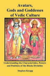 Avatars, Gods and Goddesses of Vedic Culture: Understanding the Characteristics, Powers and Positions of the Hindu Divinities - Stephen Knapp (ISBN: 9781453613764)