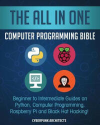 The All in One Computer Programming Bible: Beginner to Intermediate Guides on Python, Computer Programming, Raspberry Pi and Black Hat Hacking! - Cyber Punk Architects (ISBN: 9781722600259)