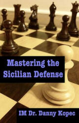 Mastering the Sicilian Defense - Danny Kopec, Dr Danny Kopec Im (ISBN: 9781466210042)