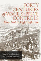 Forty Centuries of Wage and Price Controls: How Not to Fight Inflation - Robert L Schuettinger (ISBN: 9781610161404)