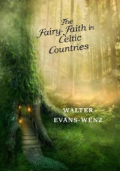 The Fairy-Faith in Celtic Countries - W y Evans-Wentz (ISBN: 9781546424451)
