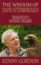 The Wisdom of David Attenborough: Thoughts of a National Treasure - David Graham, Kenny Gordon (ISBN: 9781512268911)