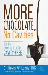 More Chocolate, No Cavities: How Diet Can Keep Your Kid Cavity-Free - Dr Roger W Lucas Dds (ISBN: 9781517705497)