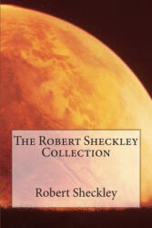 The Robert Sheckley Collection - Robert Sheckley (ISBN: 9781502597588)
