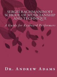 Sergei Rachmaninoff School of Musicianship and Technique: A Guide for Keyboard Performers - Dr Andrew Adams (ISBN: 9781480112186)