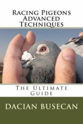 Racing Pigeons Advanced Techniques - Dacian Busecan (ISBN: 9781499257519)