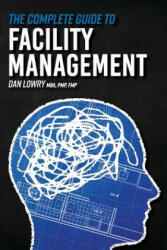 The Complete Guide to Facility Management - Dan Lowry (ISBN: 9781973774891)