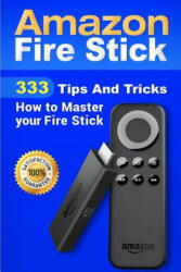 Amazon Fire Stick: 333 Tips And Tricks How to Master your Fire Stick - Alexa Torres (ISBN: 9781724906199)