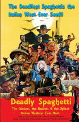 Deadly Spaghetti: The Goodest, the Baddest & the Ugliest Italian Westerns Ever Made - John LeMay, Michael E Grant (ISBN: 9781986214377)