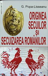 Originea secuilor si secuizarea romanilor - G. Popa-Lisseanu (ISBN: 9789736424144)