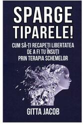 Sparge tiparele. Cum sa-ti recapeti libertatea de a fi tu insuti prin terapia schemelor - Gitta Jacob (ISBN: 9789731117584)