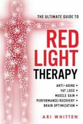The Ultimate Guide To Red Light Therapy: How to Use Red and Near-Infrared Light Therapy for Anti-Aging, Fat Loss, Muscle Gain, Performance Enhancement - Ari Whitten (ISBN: 9781721762828)