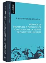 Mijloace de protectie a persoanelor condamnate la pedespse privative de libertate - Radu Florin Geamanu (ISBN: 9786063904615)
