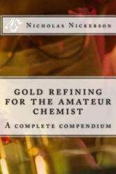 gold refining for the amateur chemist - Rev Nicholas W Nickerson (ISBN: 9781500743635)