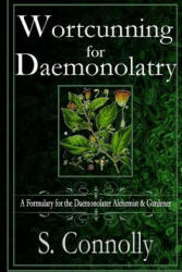 Wortcunning for Daemonolatry: A Formulary for the Daemonolater Alchemist and Gardener - S Connolly (ISBN: 9781515290995)
