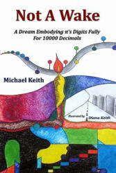 Not A Wake: A dream embodying (pi)'s digits fully for 10000 decimals - Michael Keith, Diana Keith (ISBN: 9780963009715)